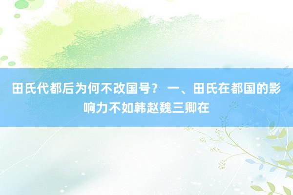 田氏代都后为何不改国号？ 一、田氏在都国的影响力不如韩赵魏三卿在