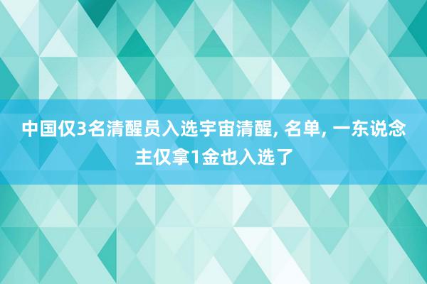 中国仅3名清醒员入选宇宙清醒, 名单, 一东说念主仅拿1金也入选了