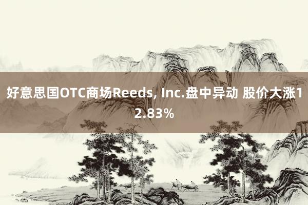 好意思国OTC商场Reeds, Inc.盘中异动 股价大涨12.83%